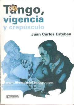 Tango, vigencia y crepúsculo - Juan Carlos Esteban - Libro