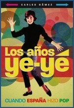 Los años del ye-yé - Cuando España hizo Pop - Carles Gámez