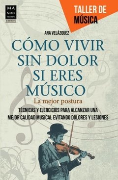 Cómo vivir sin dolor si eres músico - Ana Valézquez - Libro