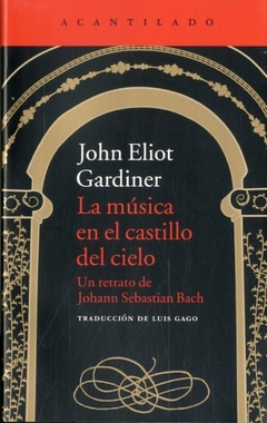 La música en el castillo del cielo - Un retrato de J. S. Bach - John Eliot Gardiner