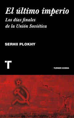 El último imperio. Los días finales de la Unión Soviética - Serhii Plokhy - Libro