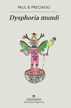 Dysphoria mundi - Paul B Preciado