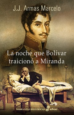 La noche que Bolivar traicionó a Miranda - J. J. Armas Marcelo - Libro