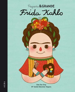 Pequeña & Grande Frida Kahlo - Gee Fan Eng / María Isabel Sánchez Vegara - Libro