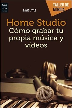 Home Studio. Cómo grabar tu propia música y vídeos - David Little - Libro