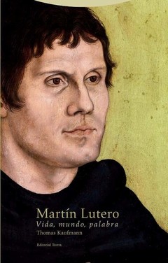 Martín Lutero - Vida, mundo, palabra - Thomas Kaufmann - Libro
