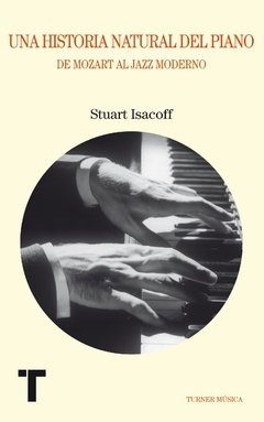 Una historia natural del piano - De Mozart al Jazz Moderno - Stuart Isacoff - Libro