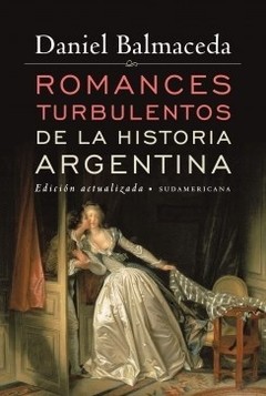 Romances turbulentos de la historia argentina - Daniel Balmaceda - Libro