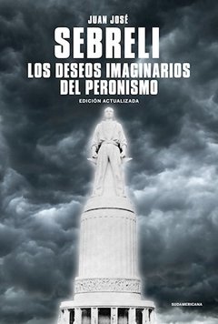 Los deseos imaginarios del peronismo - Ed. actualizada - Juan José Sebreli - Libro