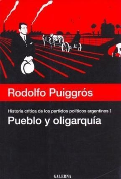 Pueblo y oligarquía - Historia crítica de los partidos políticos - Tomo I - Rodolfo Puiggrós
