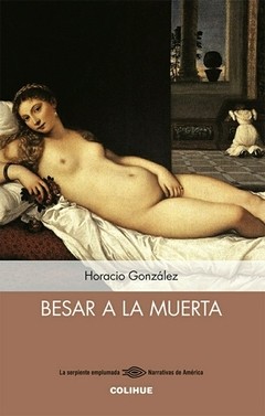 Besar a la muerta - Horacio González - Libro