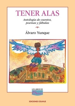 Tener alas - Antología de cuentos, poemas y fábulas - Álvaro Yunque - Libro
