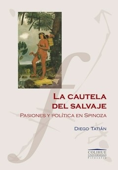 La cautela del salvaje. Pasiones y política en Spinoza - Diego Tatián - Libro