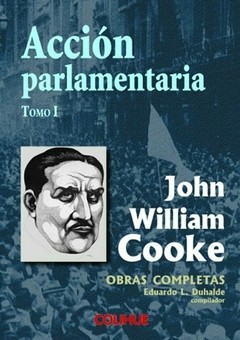 Acción Parlamentaria - Tomo I - John William Cooke - Libro