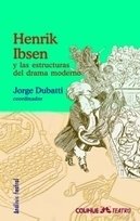 Henrik Ibsen y las estructuras del drama moderno - Jorge Dubatti - Libro