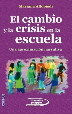 El cambio y la crisis en la escuela - Mariana Altopiedi - Libro