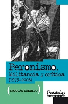 Peronismo. Militancia y crítica (1973-2008) - Nicolás Casullo - Libro