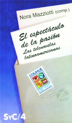 El espectáculo de la pasión. Las telenovelas latinoamericanas - Eliseo Verón y Nora Mazziotti - Libro