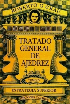 Tratado general de ajedrez. Tomo IV - Estrategia superior - Roberto G. Grau - Libro