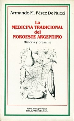 La medicina tradicional del noroeste argentino - Armando Pérez De Nucci - Libro