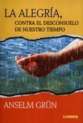 La alegría, contra el desconsuelo de nuestro tiempo - Anselm Grün - Libro