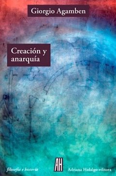 Creación y anarquía - Giorgio Agamben - Libro