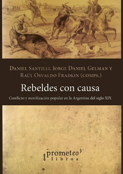 Rebeldes con causa - Daniel Santilli /Jorge Gelman /Raúl Fradkin (Comp.)