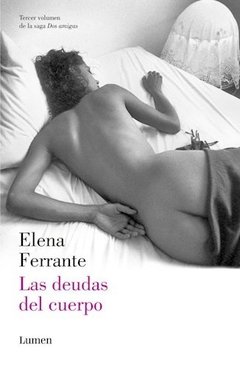 Las deudas del cuerpo. Dos amigas 3 - Elena Ferrante - Libro