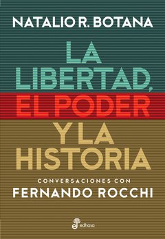 La libertad, el Poder y la Historia - Natalio Botana / Fernando Rocchi - Libro