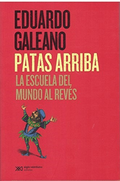 Patas arriba. La escuela del mundo del revés - Eduardo Galeano - Libro