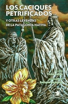 Los caciques petrificados y otras leyendas de la Patagonia - Oche Califa - Libro