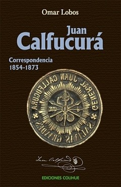 Juan Calfucurá. Correspondencia 1854-1873 - Omar Lobos - Libro