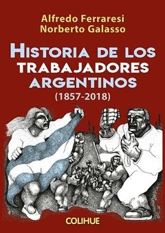Historia de los trabajadores argentinos (1857-2018) - A. Feraresi y N. Galasso - Libro