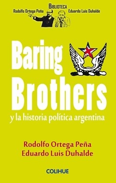 Baring Brothers y la historia política argentina - Rodolfo Ortega Peña y Eduardo Luis Duhalde - Libro