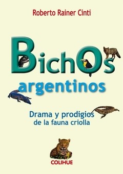 Bichos argentinos - Drama y prodigios de la fauna criolla - Roberto Cinti - Libro