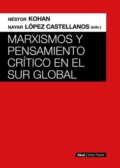 Marxismos y pensamiento crítico en el Sur global - Néstor Kohan / Nayar López Castellanos