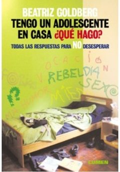 Tengo un adolescente en casa ¿Qué hago? - Beatriz Goldberg - Libro