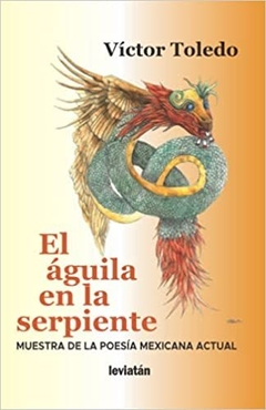 El águila en la serpiente - Muestra de la poesía mexicana actual.
