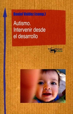 Autismo - Intervenir desde el desarrollo - Daniel Valdez (coordinador)