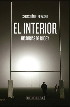 El interior - Historias de rugby - Sebastián Perasso - Libro