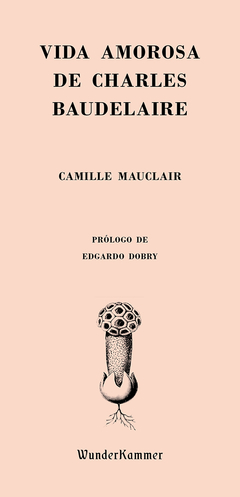 La vida amorosa de Charles Baudelaire - Camille Mauclair - Libro