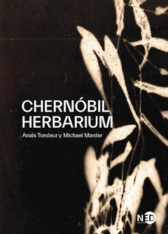 Chernóbil Herbareum - Anais Tondeur / Michael Marder