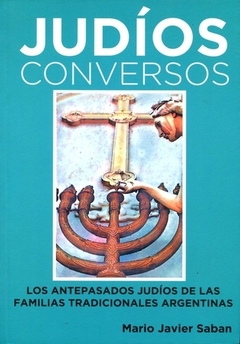 Judíos conversos - Los antepasados Judíos de las familias tradicionales Argentinas - M. Saban