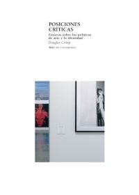 Posiciones críticas - Ensayos sobre las políticas de arte y la identidad - Douglas Crimp - Libro