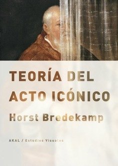 Teoría del acto icónico - Horst Bredekamp - Libro