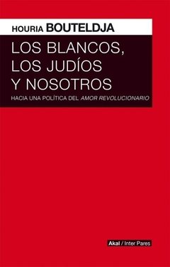 Los blancos, los judios y nosotros - Houria Bouteldja - Libro