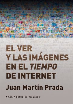El ver y las imágenes en el tiempo de Internet - Juan Martín Prada - Libro