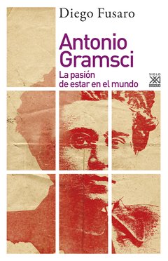 Antonio Gramsci - La pasión de estar en el mundo - Diego Fusaro - Libro