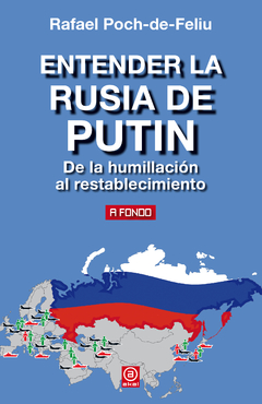 Entender la Rusia de Putin - De la humillación al restablecimiento - Rafael Poch-de-Feliu