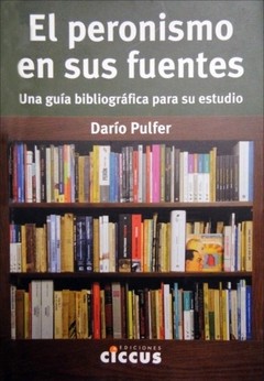 El peronismo en sus fuentes - Darío Pulfer - Libro